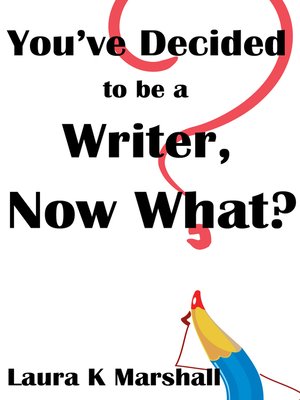 cover image of You've Decided to be a Writer, Now What?